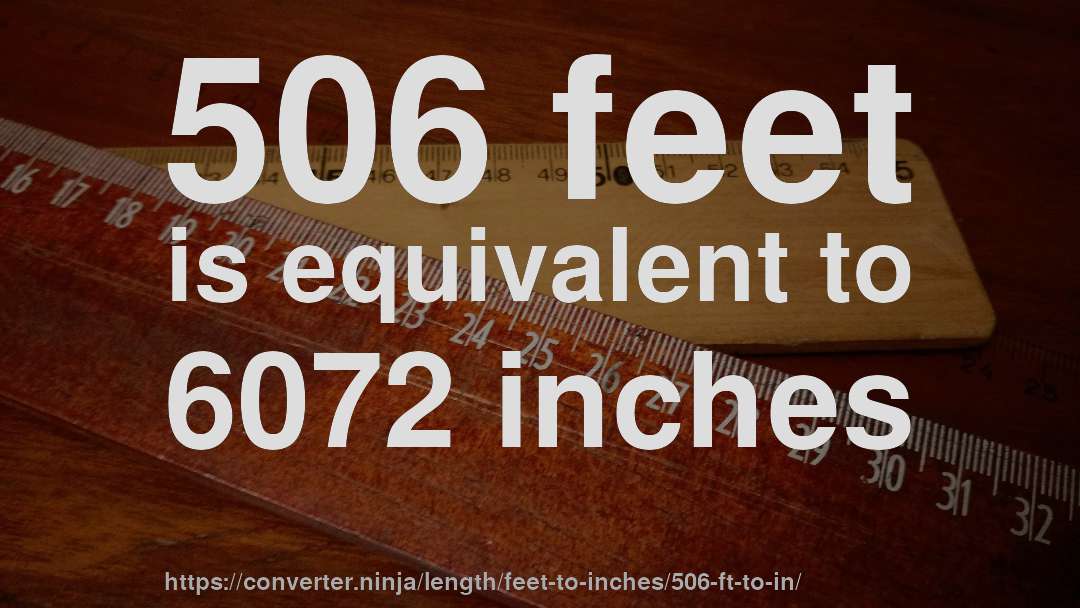 506 feet is equivalent to 6072 inches
