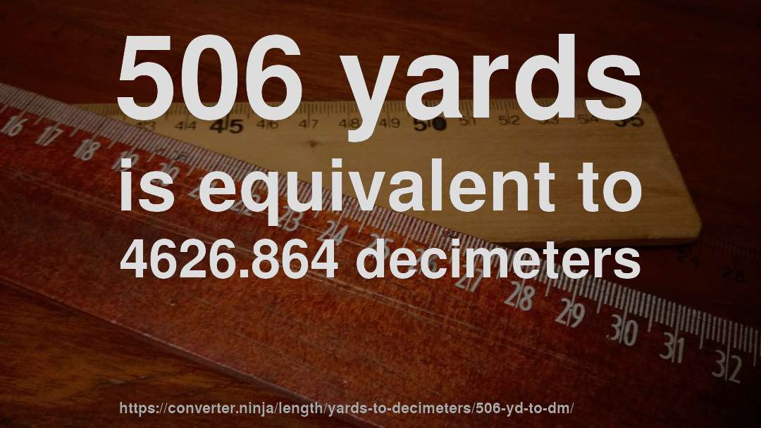 506 yards is equivalent to 4626.864 decimeters