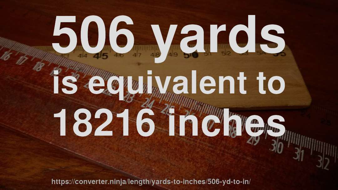 506 yards is equivalent to 18216 inches