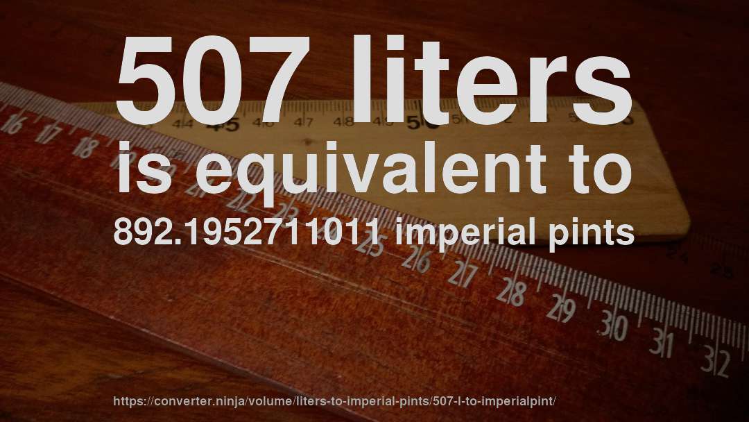 507 liters is equivalent to 892.1952711011 imperial pints