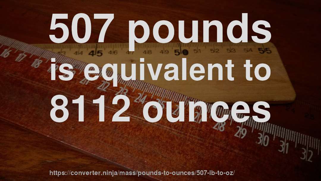 507 pounds is equivalent to 8112 ounces