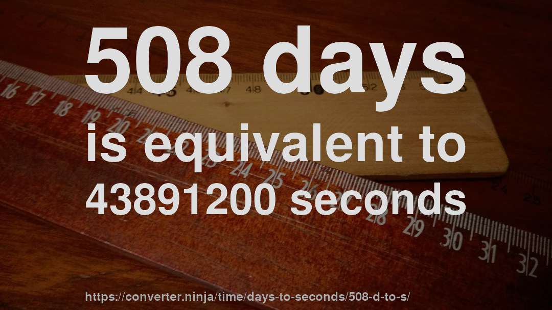 508 days is equivalent to 43891200 seconds