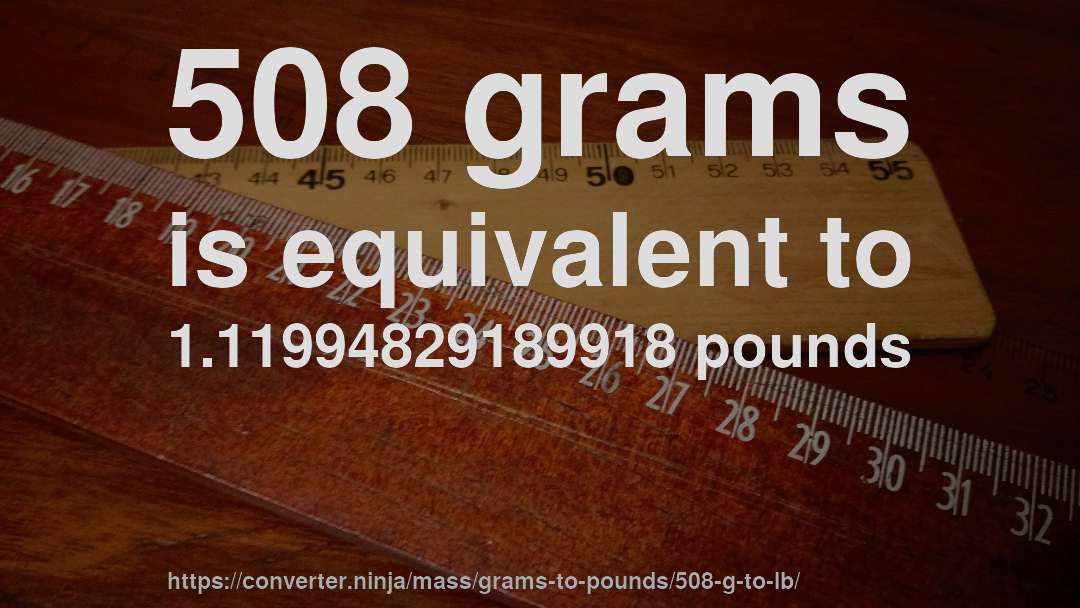 508 grams is equivalent to 1.11994829189918 pounds