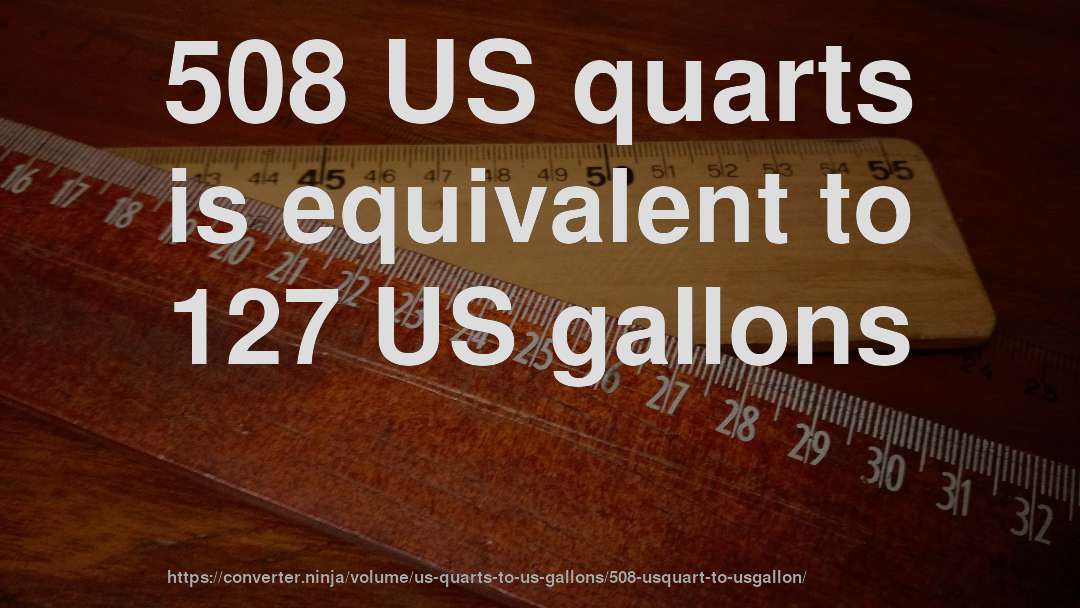 508 US quarts is equivalent to 127 US gallons