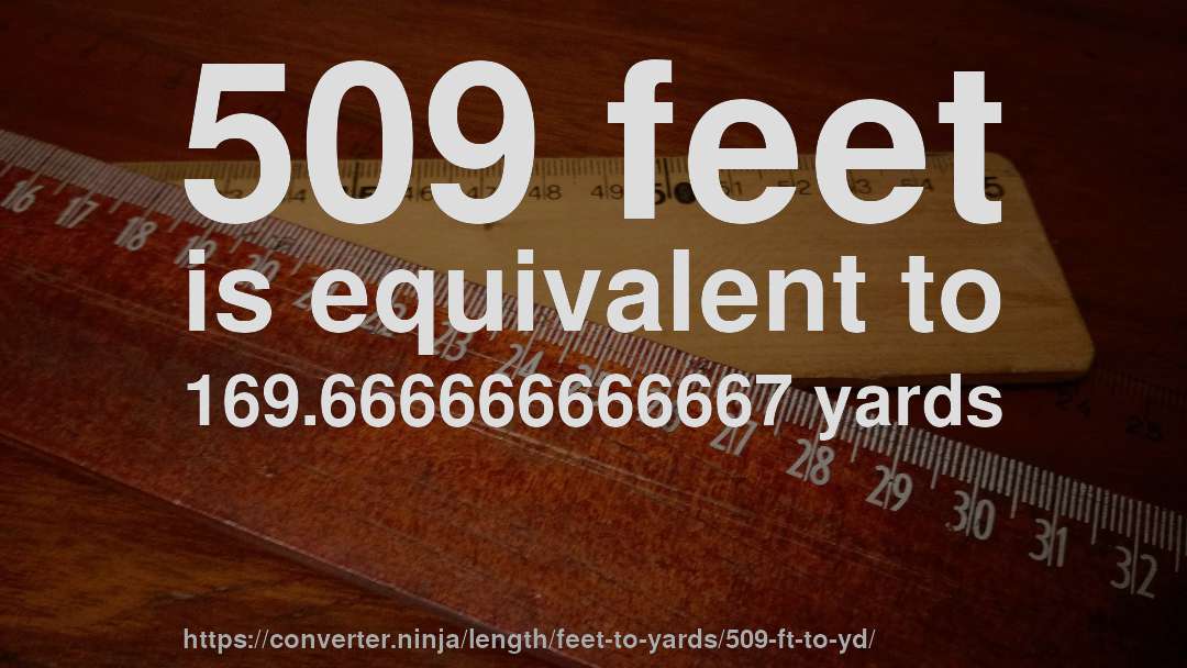 509 feet is equivalent to 169.666666666667 yards