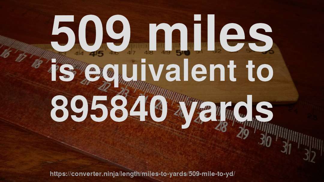 509 miles is equivalent to 895840 yards