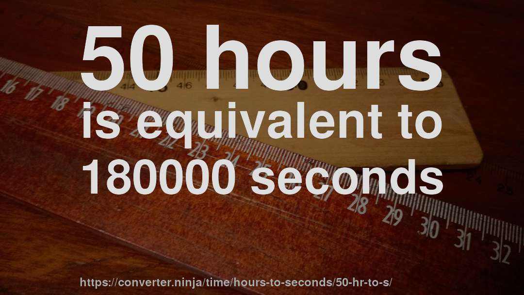 50 hours is equivalent to 180000 seconds