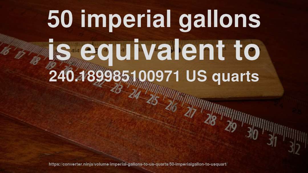 50 imperial gallons is equivalent to 240.189985100971 US quarts