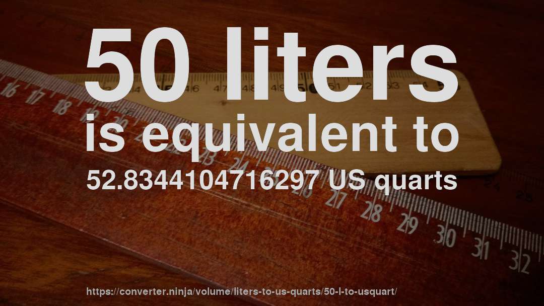 50 liters is equivalent to 52.8344104716297 US quarts