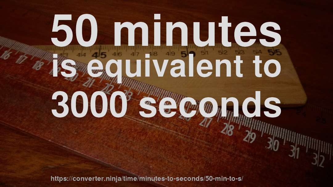 50 minutes is equivalent to 3000 seconds