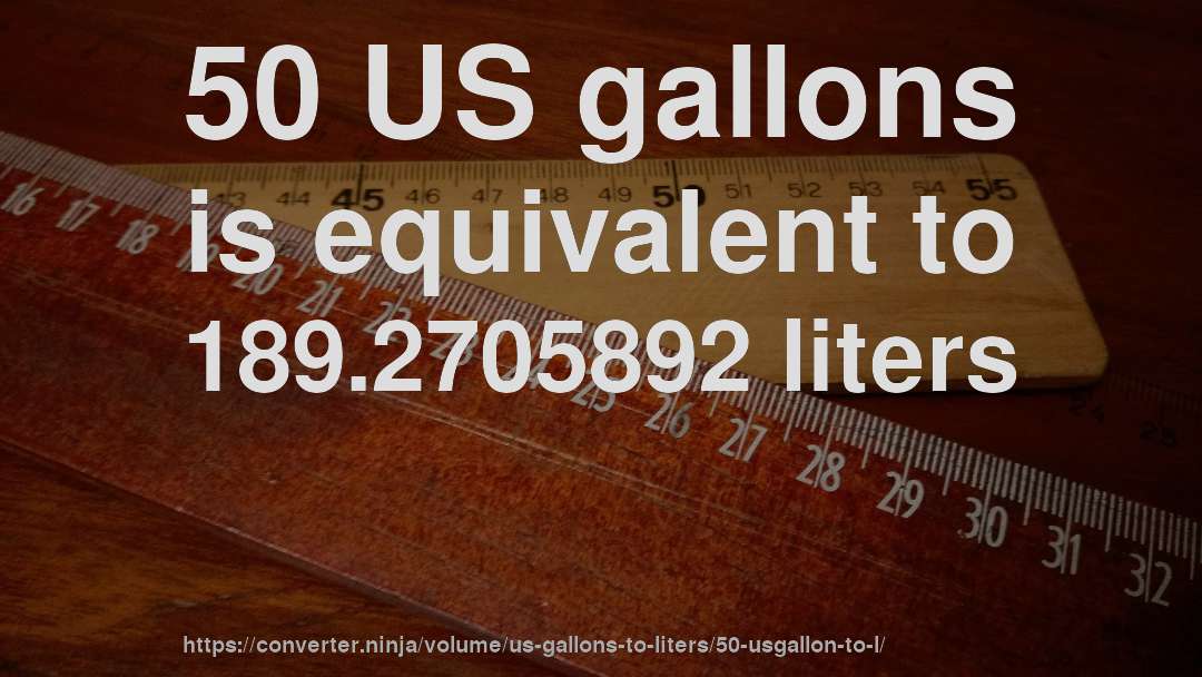 50 US gallons is equivalent to 189.2705892 liters