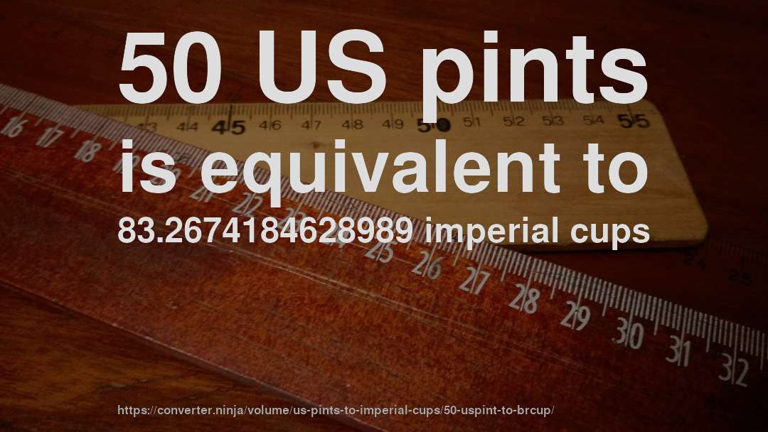 50 US pints is equivalent to 83.2674184628989 imperial cups