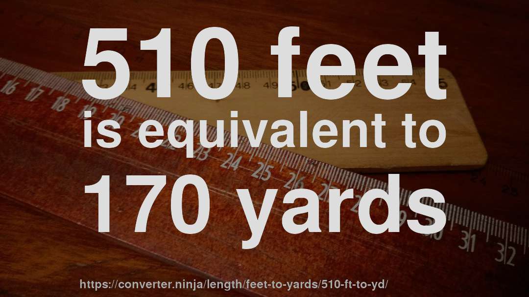 510 feet is equivalent to 170 yards