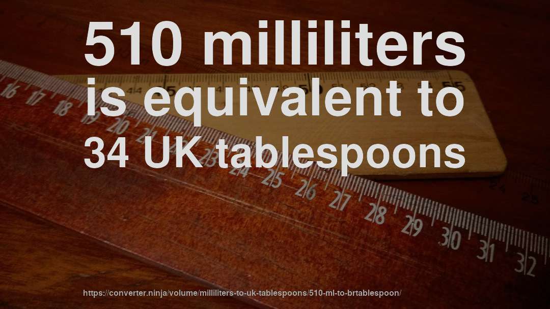 510 milliliters is equivalent to 34 UK tablespoons
