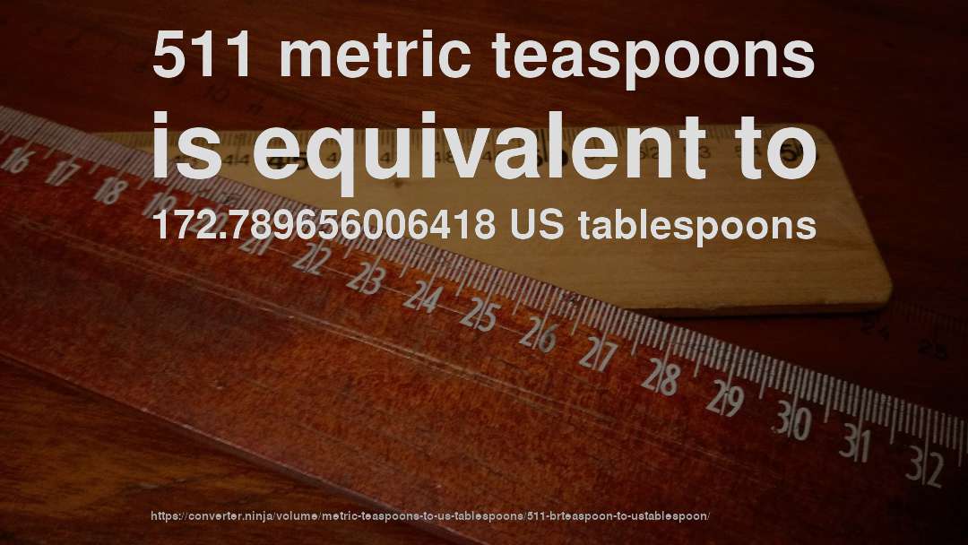 511 metric teaspoons is equivalent to 172.789656006418 US tablespoons