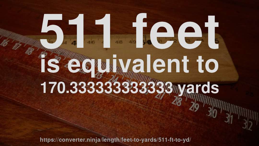 511 feet is equivalent to 170.333333333333 yards