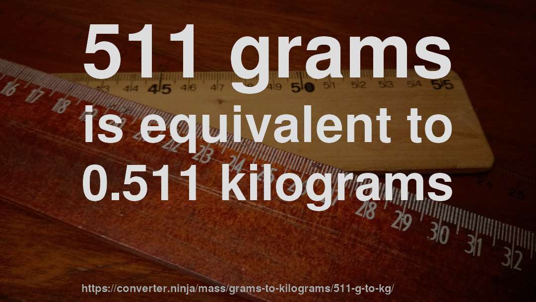511 grams is equivalent to 0.511 kilograms