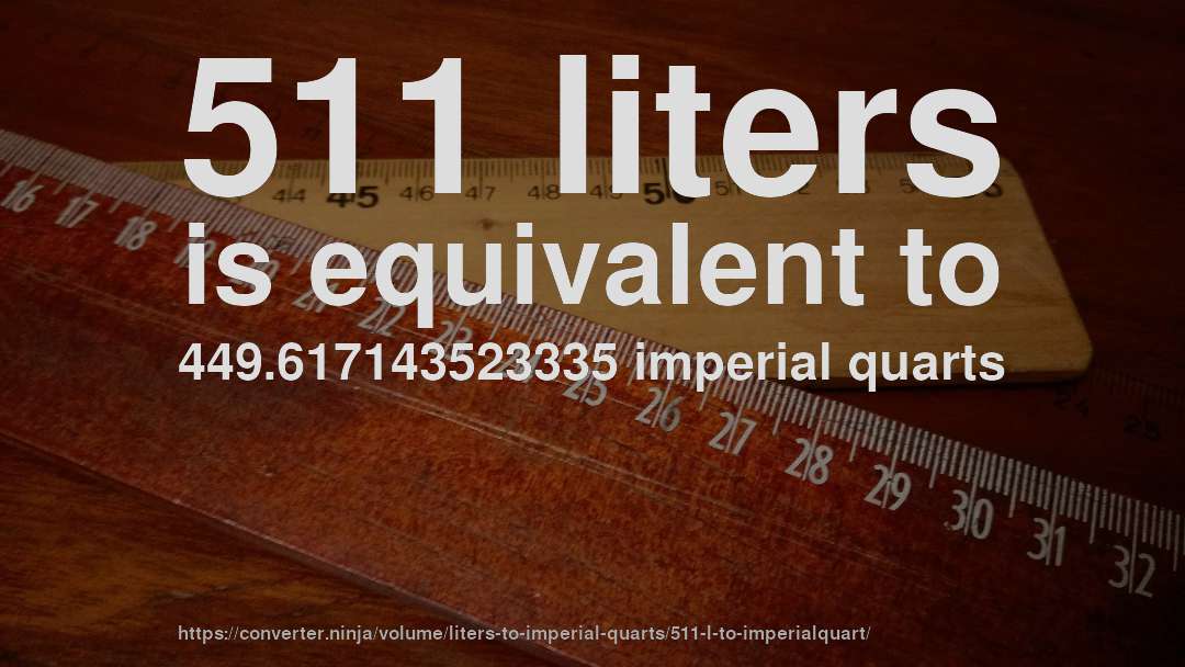 511 liters is equivalent to 449.617143523335 imperial quarts