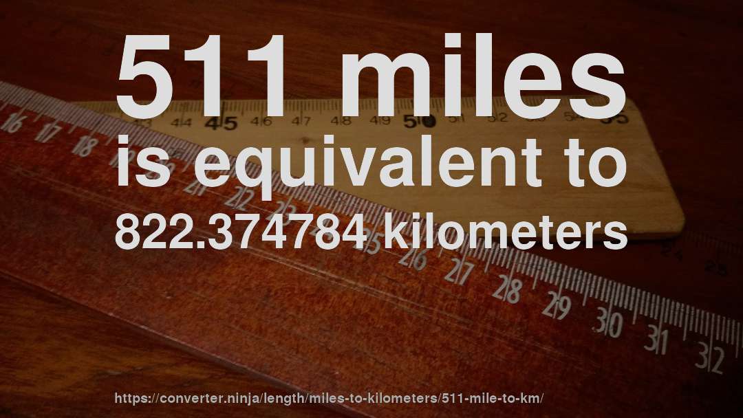 511 miles is equivalent to 822.374784 kilometers