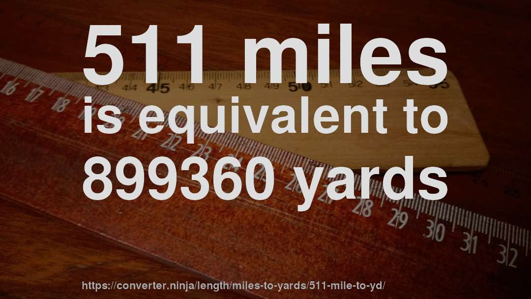511 miles is equivalent to 899360 yards