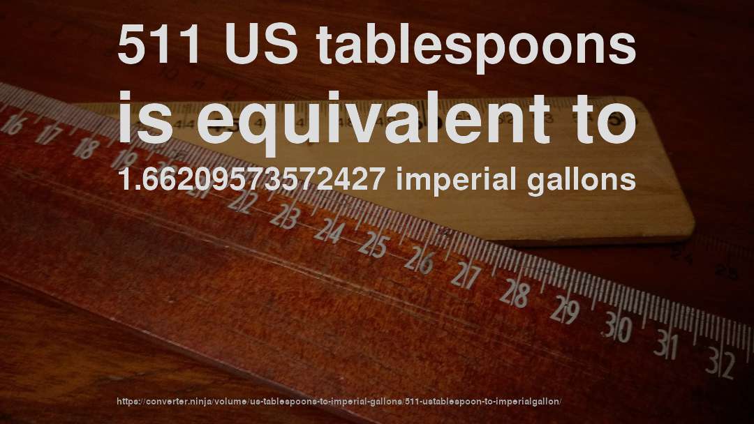 511 US tablespoons is equivalent to 1.66209573572427 imperial gallons