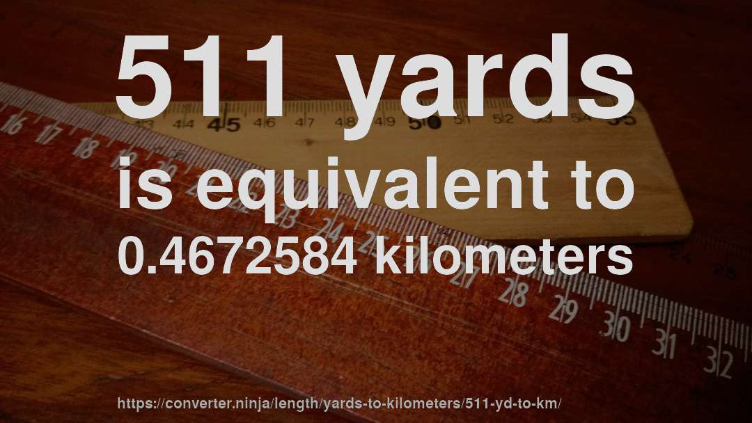 511 yards is equivalent to 0.4672584 kilometers