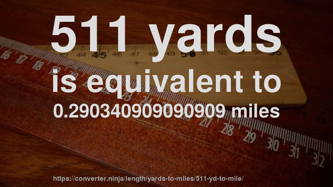 511 yards is equivalent to 0.290340909090909 miles
