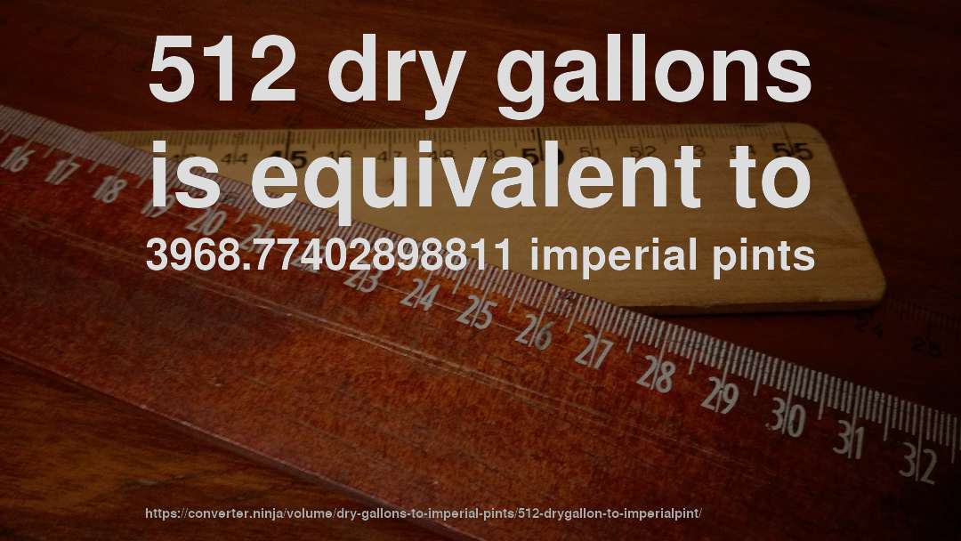 512 dry gallons is equivalent to 3968.77402898811 imperial pints