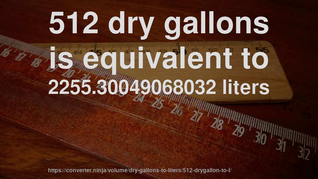 512 dry gallons is equivalent to 2255.30049068032 liters