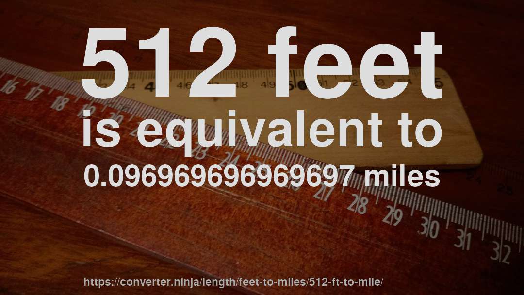 512 feet is equivalent to 0.096969696969697 miles