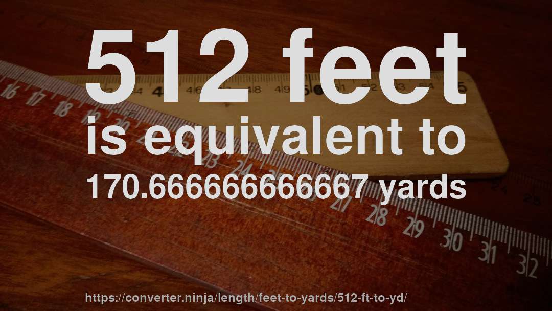 512 feet is equivalent to 170.666666666667 yards