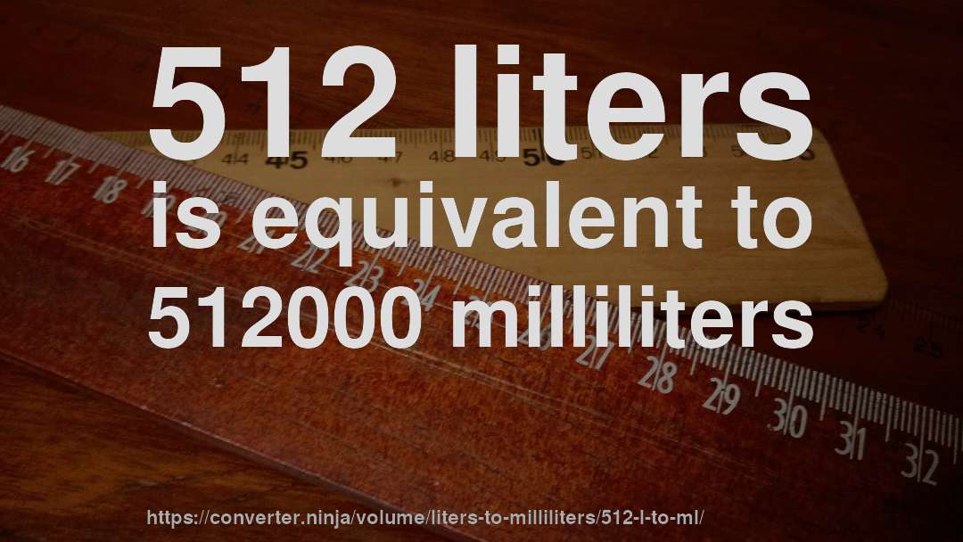 512 liters is equivalent to 512000 milliliters