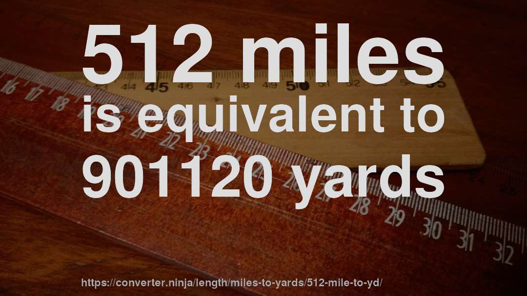 512 miles is equivalent to 901120 yards