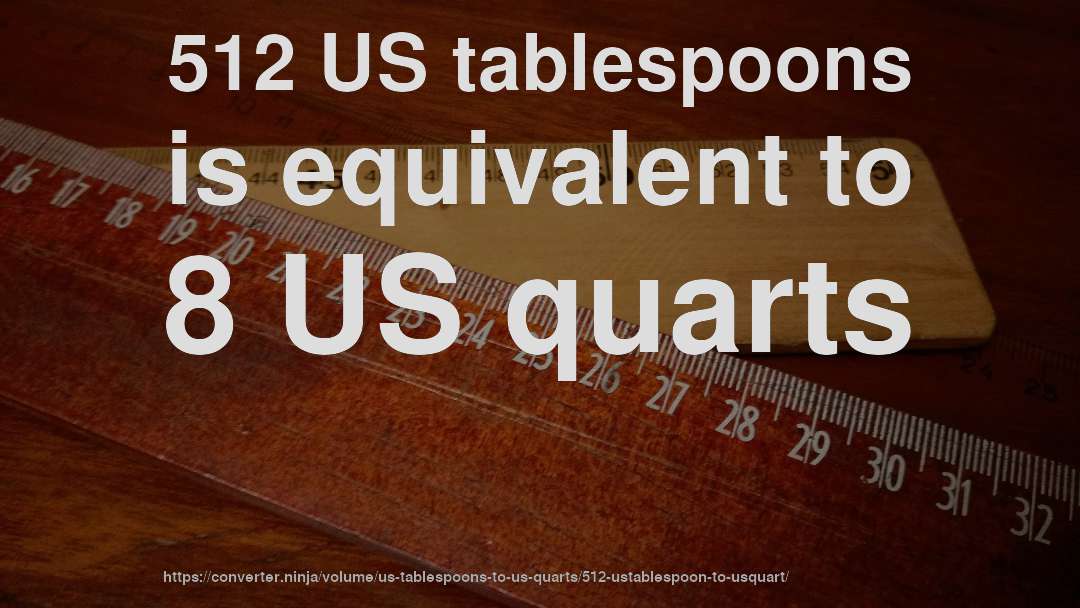 512 US tablespoons is equivalent to 8 US quarts