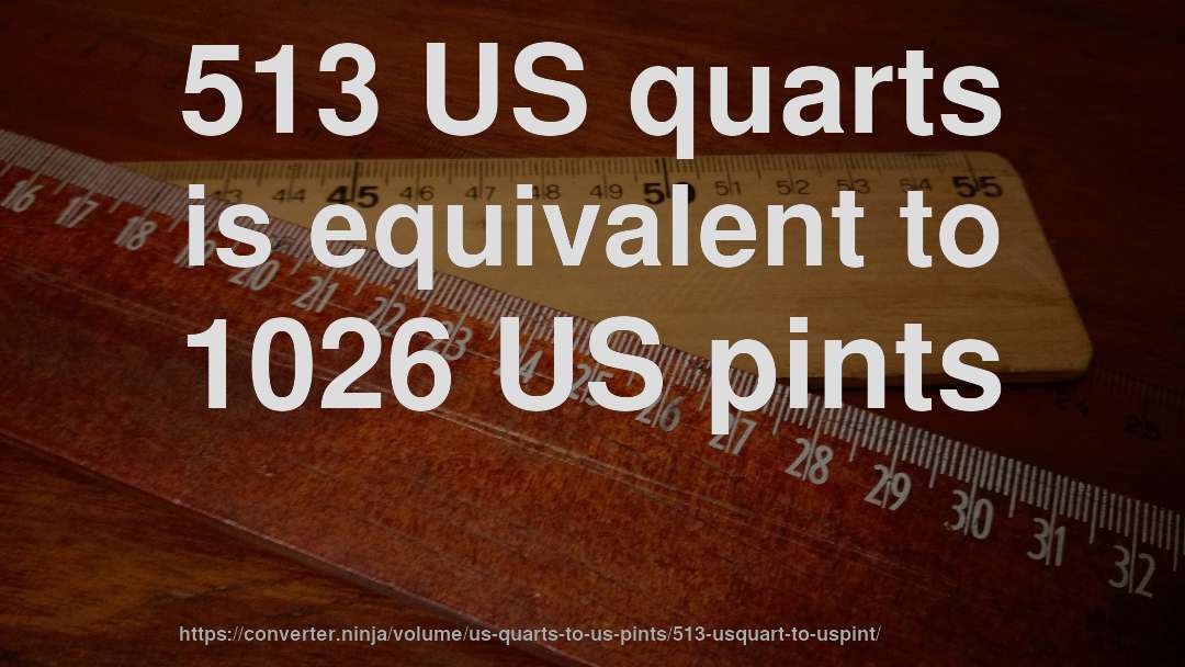 513 US quarts is equivalent to 1026 US pints