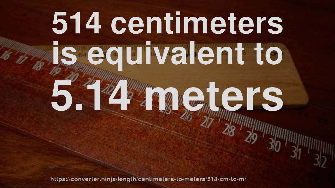 514 centimeters is equivalent to 5.14 meters