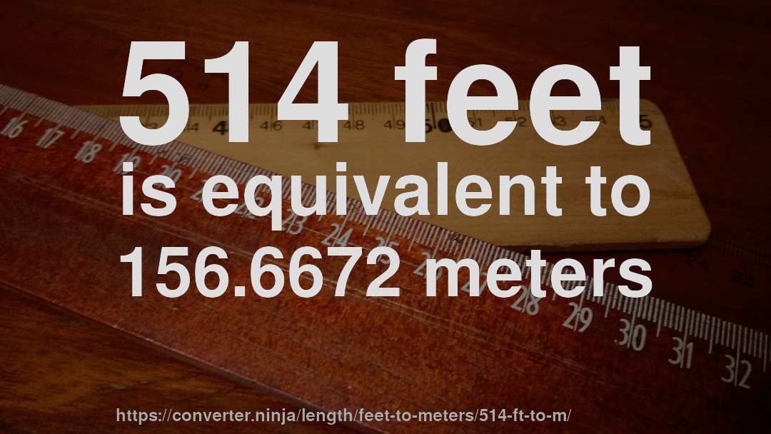 514 feet is equivalent to 156.6672 meters