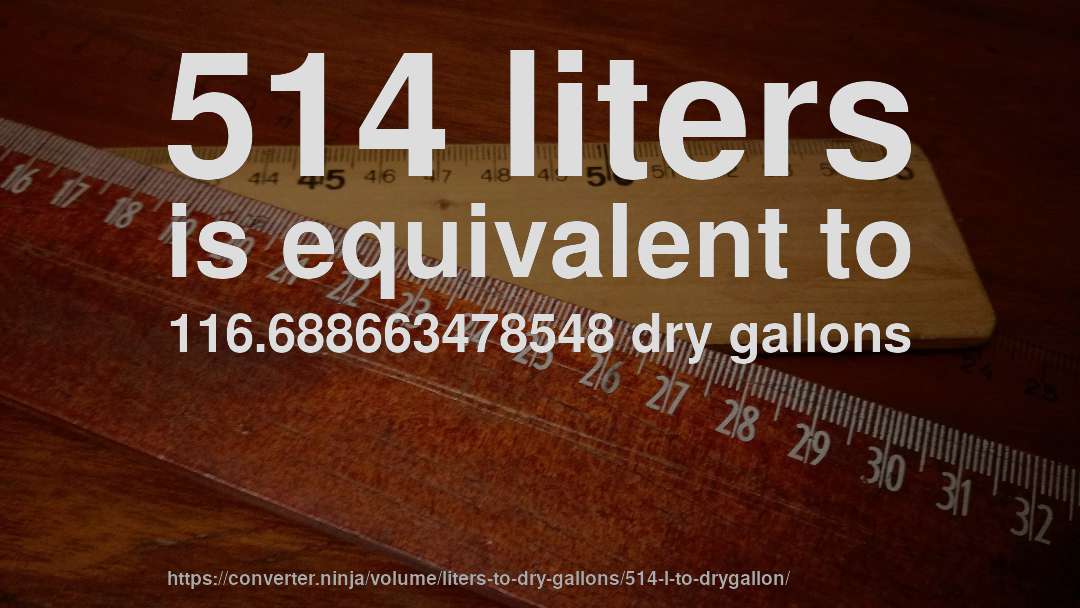 514 liters is equivalent to 116.688663478548 dry gallons