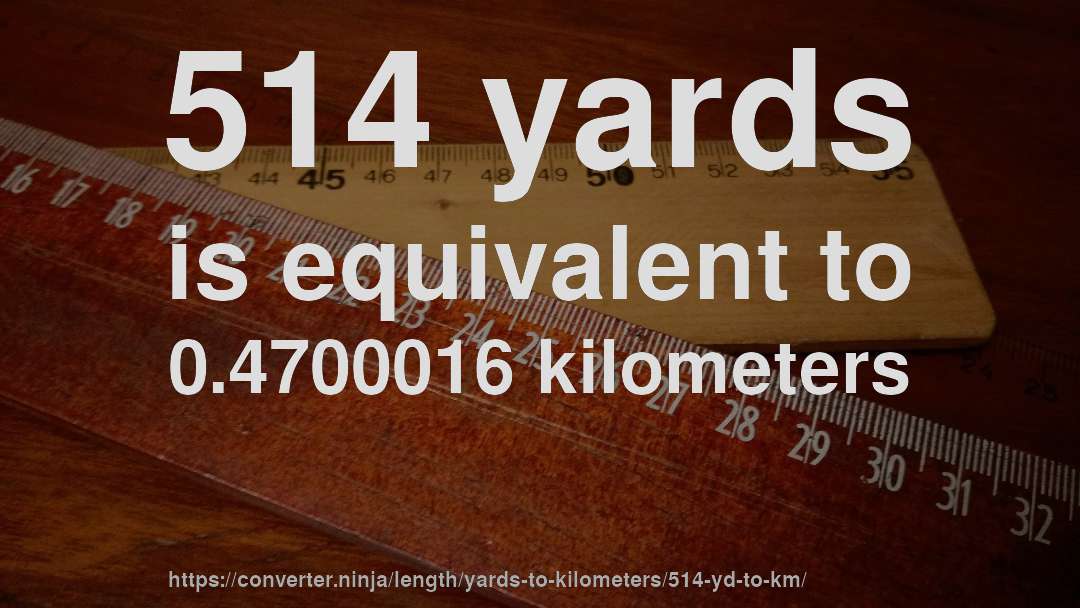 514 yards is equivalent to 0.4700016 kilometers