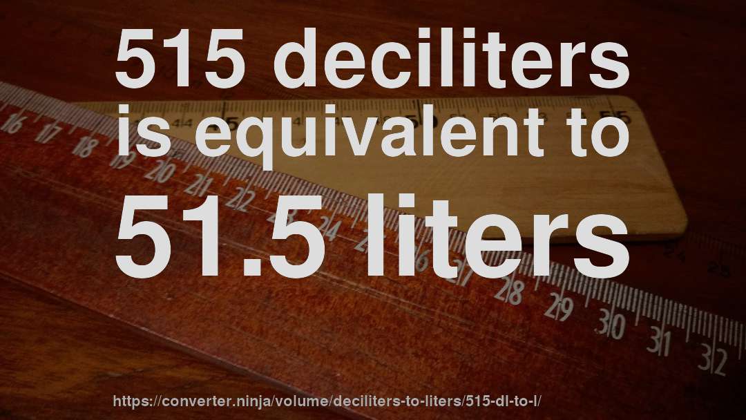 515 deciliters is equivalent to 51.5 liters