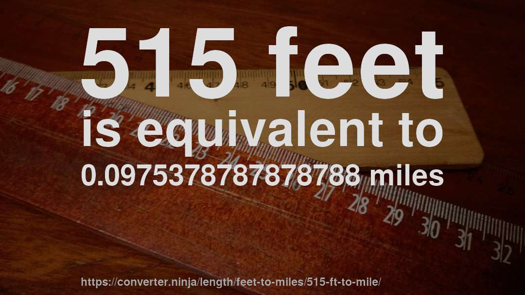 515 feet is equivalent to 0.0975378787878788 miles