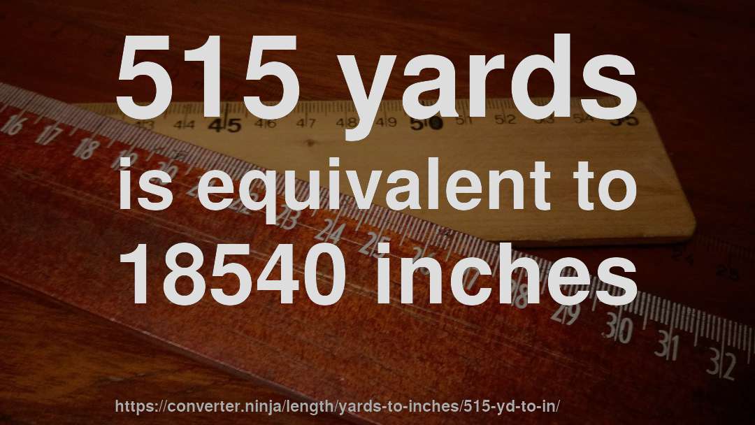 515 yards is equivalent to 18540 inches