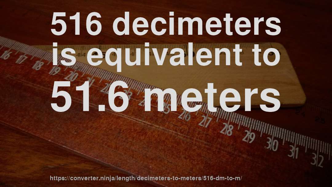 516 decimeters is equivalent to 51.6 meters