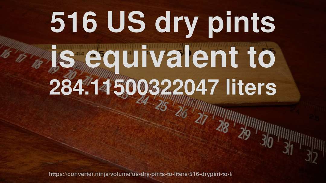 516 US dry pints is equivalent to 284.11500322047 liters