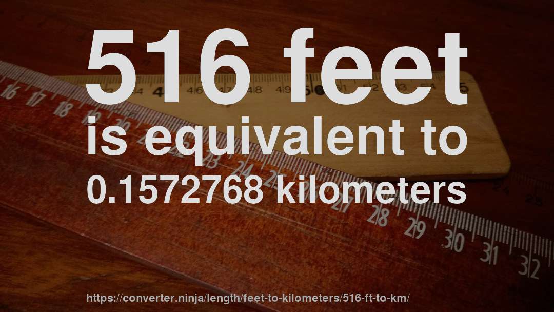 516 feet is equivalent to 0.1572768 kilometers