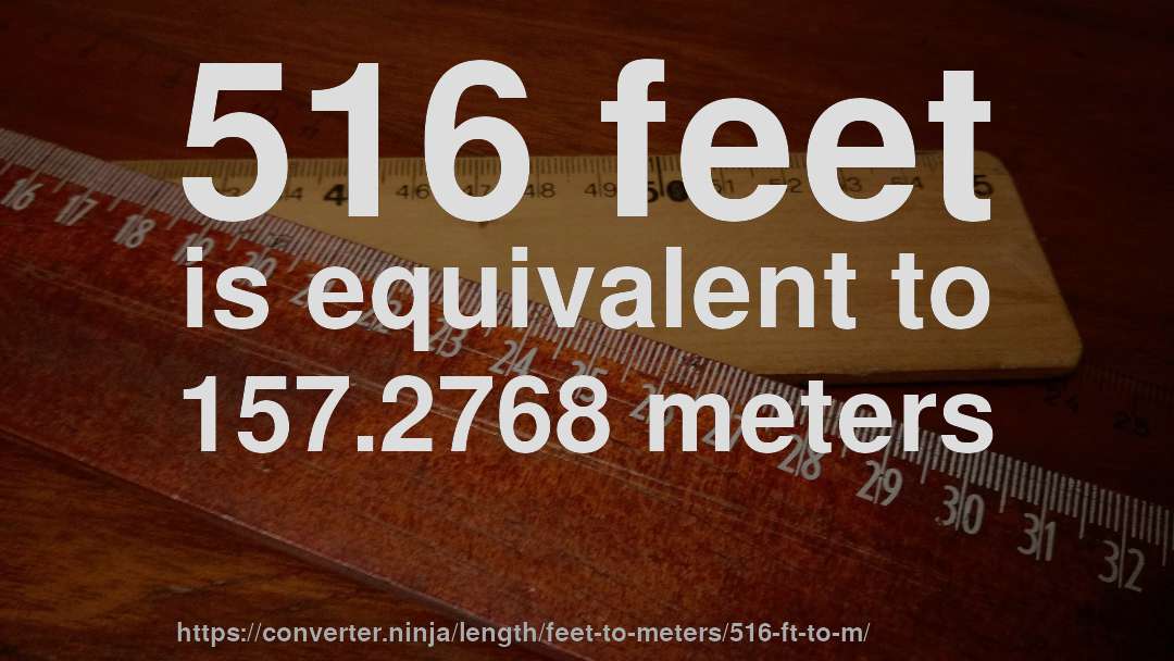 516 feet is equivalent to 157.2768 meters