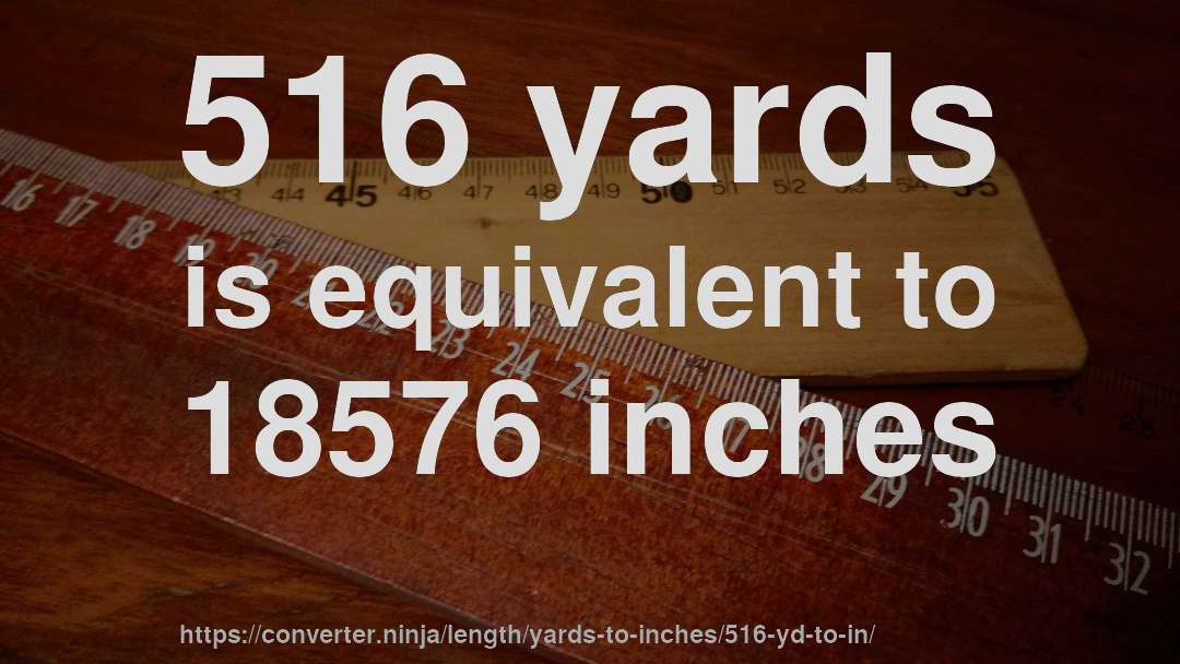 516 yards is equivalent to 18576 inches