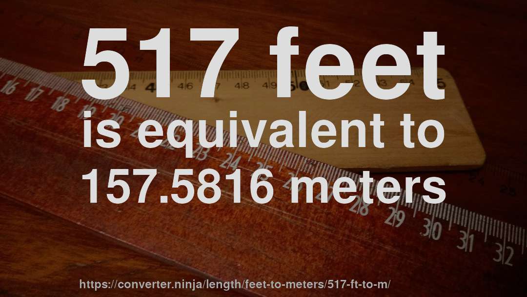 517 feet is equivalent to 157.5816 meters