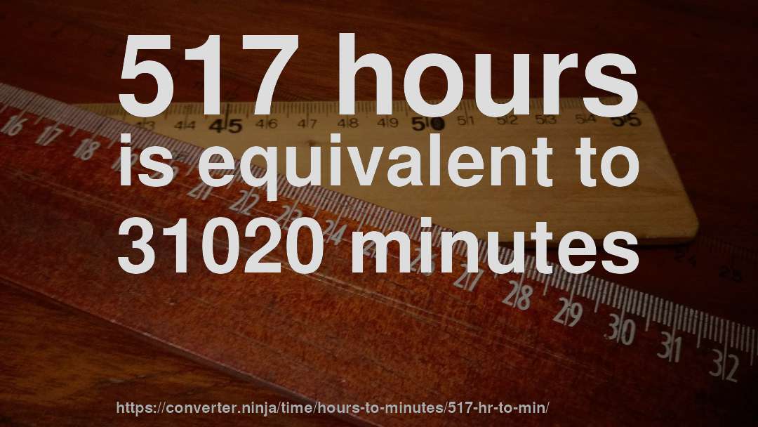 517 hours is equivalent to 31020 minutes