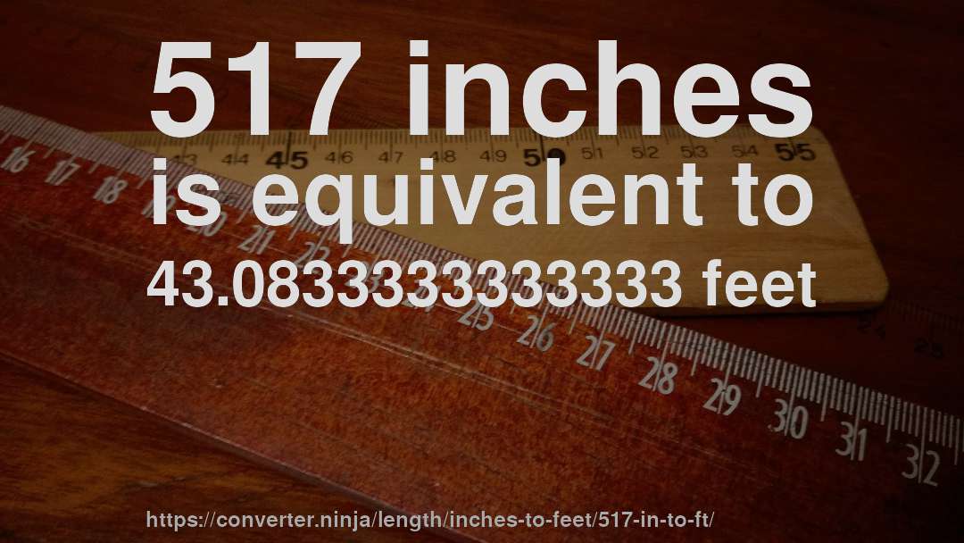 517 inches is equivalent to 43.0833333333333 feet